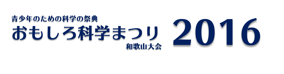 青少年のための科学の祭典 - 2016 おもしろ科学まつり - 和歌山大会